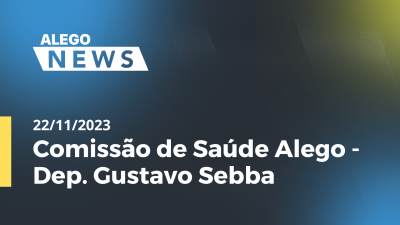 Imagem de capa do vídeo - Comissão de Saúde Alego - Dep. Gustavo Sebba