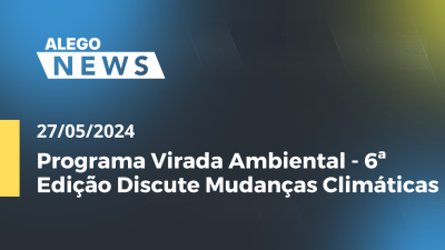 Imagem de capa do vídeo - Alego News  Programa Virada Ambiental - 6ª Edição Discute Mudanças Climáticas