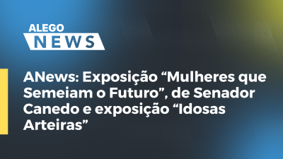itemANews  Exposição “Mulheres que Semeiam o Futuro”, de Senador Canedo e  exposição “Idosas Arteiras”