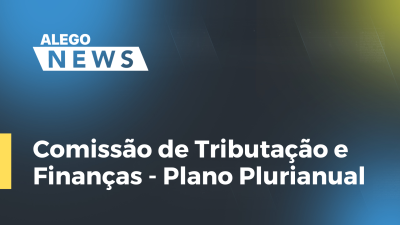 Imagem de capa do vídeo - Comissão de Tributação e Finanças - Plano Plurianual