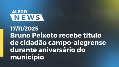 Imagem de capa do vídeo - Bruno Peixoto recebe título de cidadão campo-alegrense durante aniversário do município