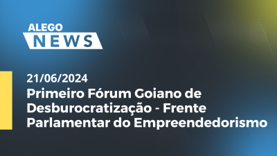 Imagem de capa do vídeo - A. News Primeiro Fórum Goiano de Desburocratização- Frente Parlamentar do Empreendedorismo