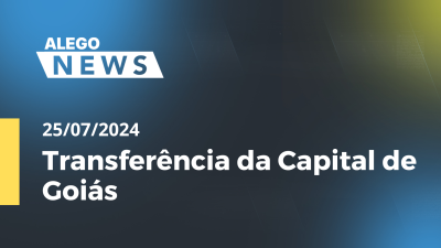 Imagem de capa do vídeo - Alego News Transferência da Capital de Goiás