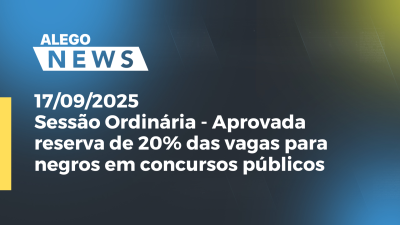 Imagem de capa do vídeo - Sessão Ordinária-17 09 25- Aprovada reserva de 20% das vagas para negros em concursos públicos