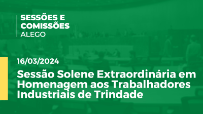 Imagem de capa do vídeo - Sessão Solene Extraordinária em Homenagem aos Trabalhadores Industriais de Trindade