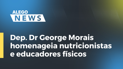 Imagem de capa do vídeo - Dep. Dr George Morais homenageia nutricionistas e educadores físicos