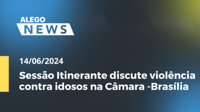 Imagem de capa do vídeo - Alego News Sessão Itinerante discute violência contra idosos na Câmara -Brasília