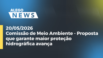 itemComissão de Meio Ambiente - Proposta que garante maior proteção hidrográfica avança