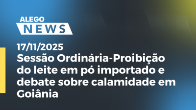 Imagem de capa do vídeo - Sessão Ordinária-Proibição do leite em pó importado e debate sobre calamidade em Goiânia