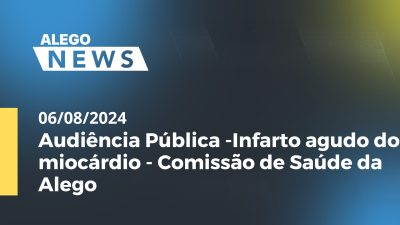 Imagem de capa do vídeo - Alego News  Audiência Pública -Infarto agudo do miocárdio - Comissão de Saúde da Alego