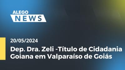 Imagem de capa do vídeo - Alego News Dep. Dra. Zeli -Título de Cidadania Goiana em Valparaíso de Goiás