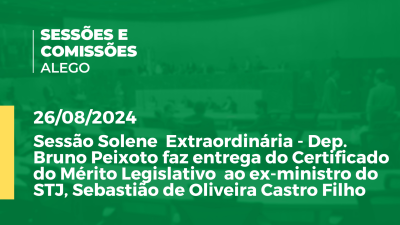 Imagem de capa do vídeo - Sessão Solene  Extraordinária - Dep. Bruno Peixoto faz entrega do Certificado do Mérito Legislativo  ao ex-ministro do STJ, Sebastião de Oliveira Castro Filho