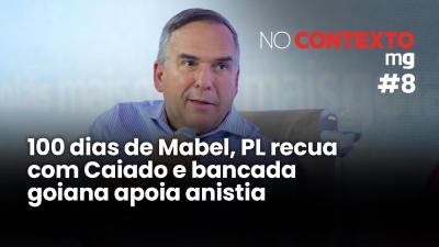 No Contexto #8 - 100 dias de Mabel, PL recua com Caiado e bancada goiana apoia anistia