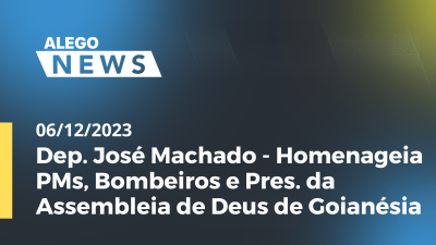 Imagem de capa do vídeo - Dep. José Machado - Homenageia PMs, Bombeiros e Pres. da Assembleia de Deus de Goianésia