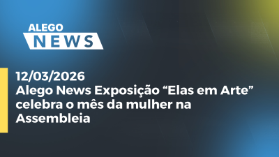 itemAlego News Exposição “Elas em Arte” celebra o mês da mulher na Assembleia