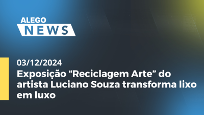 itemAlego News Exposição “Reciclagem Arte” do artista Luciano Souza transforma lixo em luxo