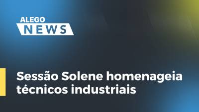 Imagem de capa do vídeo - Sessão Solene homenageia técnicos industriais