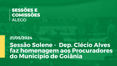 Imagem de capa do vídeo - Sessão Solene -  Dep. Clécio Alves faz homenagem aos Procuradores do Município de Goiânia