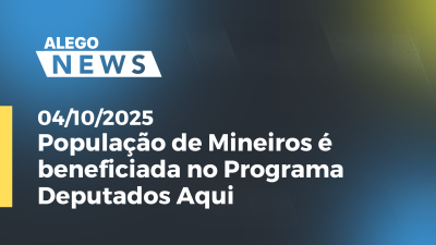 itemPopulação de Mineiros é beneficiada no Programa Deputados Aqui
