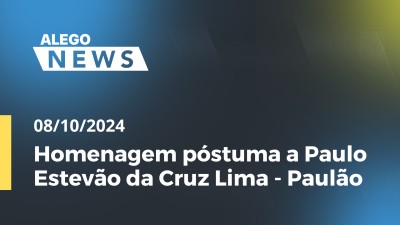 Imagem de capa do vídeo - Alego News  Homenagem póstuma a Paulo Estevão da Cruz Lima - Paulão