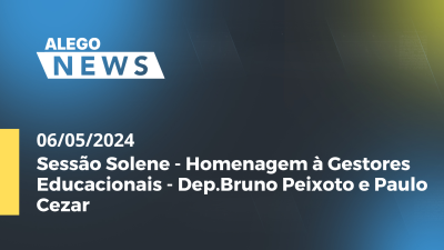 Imagem de capa do vídeo - A.News Sessão Solene - Homenagem à Gestores Educacionais - Dep.Bruno Peixoto e Paulo Cezar