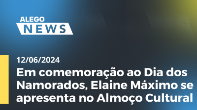 Imagem de capa do vídeo - Alego News Em comemoração ao Dia dos Namorados, Elaine Máximo se apresenta no Almoço Cultural