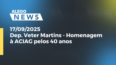 Imagem de capa do vídeo - Dep. Veter Martins - Homenagem à ACIAG pelos 40 anos