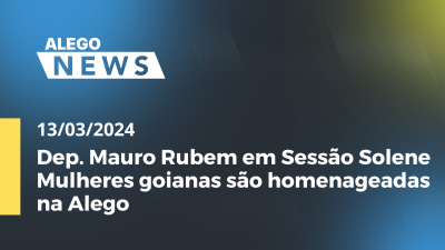 Imagem de capa do vídeo - A.News Dep. Mauro Rubem em Sessão Solene Mulheres goianas são homenageadas na Alego