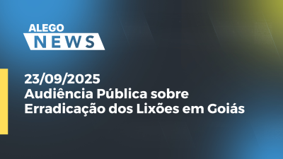 Imagem de capa do vídeo - Audiência Pública sobre Erradicação dos Lixões em Goiás