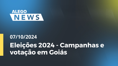 Imagem de capa do vídeo - Alego News Eleições 2024 - Campanhas e votação em Goiás