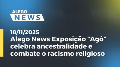 Imagem de capa do vídeo - Alego News Exposição “Agô” celebra ancestralidade e combate o racismo religioso
