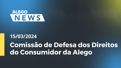 Imagem de capa do vídeo - Alego News Comissão de Defesa dos Direitos do Consumidor da Alego