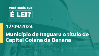 Imagem de capa do vídeo - É LEI  Município de Itaguaru o título de Capital Goiana da Banana  (Vídeo acessível em Libras).mp4