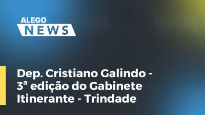 Imagem de capa do vídeo - Dep. Cristiano Galindo - 3ª edição do Gabinete Itinerante - Trindade