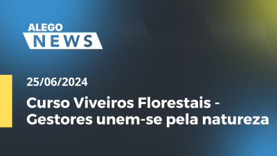 Imagem de capa do vídeo - Alego News Curso Viveiros Florestais - Gestores unem-se pela natureza