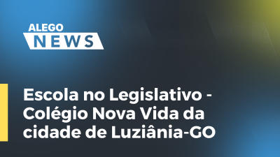 Imagem de capa do vídeo - Escola no Legislativo - Colégio Nova Vida da cidade de Luziânia-GO