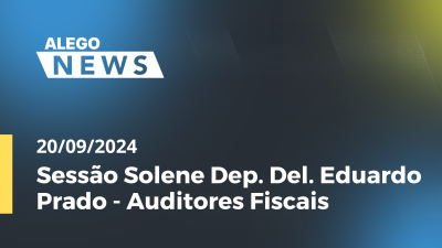 Imagem de capa do vídeo - Alego News Sessão Solene Dep. Del. Eduardo Prado - Auditores Fiscais