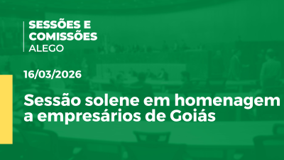 Imagem de capa do vídeo - Sessão solene em homenagem a empresários de Goiás