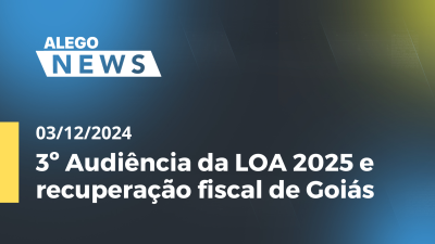 itemAlego News 3º Audiência da LOA 2025 e recuperação fiscal de Goiás