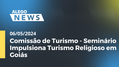 Imagem de capa do vídeo - Alego News Comissão de Turismo - Seminário Impulsiona Turismo Religioso em Goiás