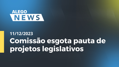 itemAlego News Comissão esgota pauta de projetos legislativos