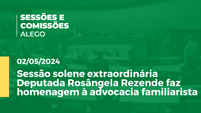 Imagem de capa do vídeo - Sessão solene extraordinária Deputada Rosângela Rezende faz homenagem à advocacia familiarista