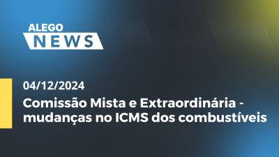 itemAlego News Comissão Mista e Extraordinária - mudanças no ICMS dos combustíveis