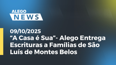 item“A Casa é Sua”- Alego Entrega Escrituras a Famílias de São Luís de Montes Belos