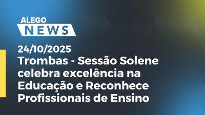 Imagem de capa do vídeo - Trombas- Sessão Solene celebra excelência na Educação e Reconhece Profissionais de Ensino