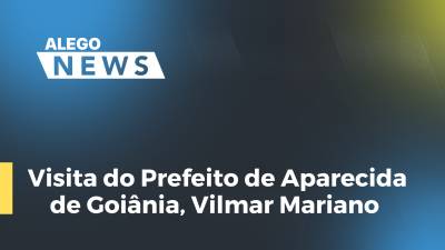 Imagem de capa do vídeo - Visita do Prefeito de Aparecida de Goiânia, Vilmar Mariano, à Alego