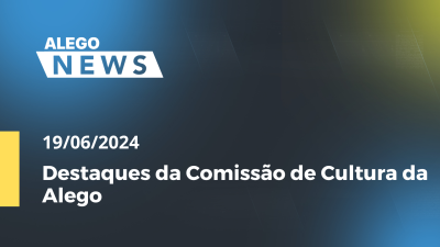 Imagem de capa do vídeo - Alego News Destaques da Comissão de Cultura da Alego