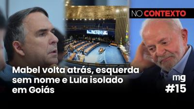 No Contexto #15 | Mabel volta atrás, esquerda sem nome e Lula isolado em Goiás