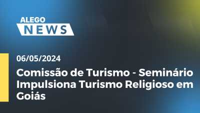 Imagem de capa do vídeo - Alego News Comissão de Turismo - Seminário Impulsiona Turismo Religioso em Goiás