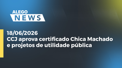 itemCCJ aprova certificado Chica Machado e projetos de utilidade pública